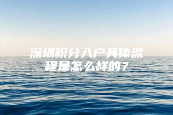 深圳積分入戶具體流程是怎么樣的？