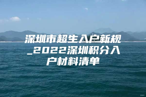 深圳市超生入戶新規(guī)_2022深圳積分入戶材料清單