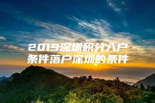 2019深圳積分入戶條件落戶深圳的條件