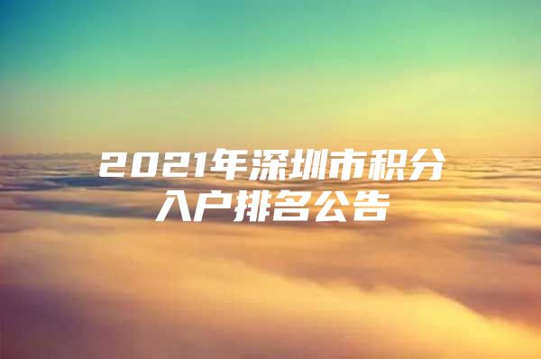 2021年深圳市積分入戶排名公告