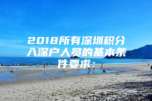 2018所有深圳積分入深戶人員的基本條件要求：