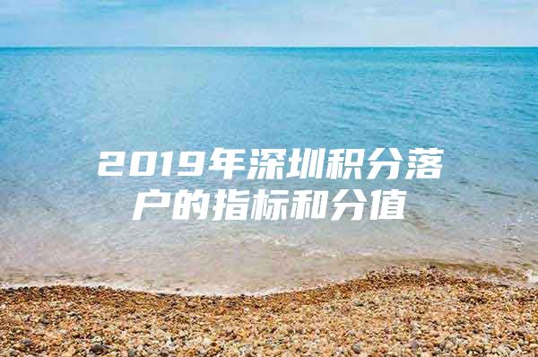 2019年深圳積分落戶的指標(biāo)和分值