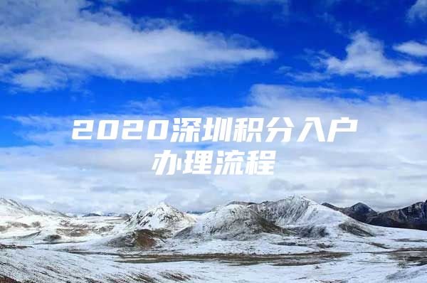 2020深圳積分入戶辦理流程