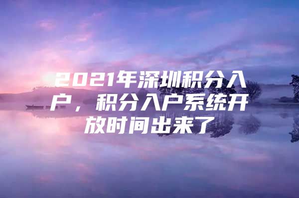 2021年深圳積分入戶，積分入戶系統(tǒng)開放時(shí)間出來了