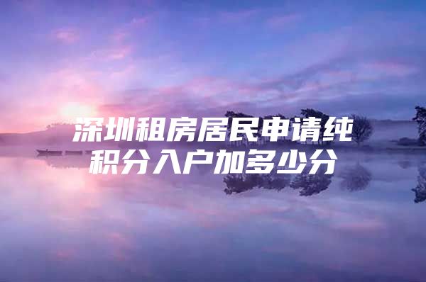 深圳租房居民申請純積分入戶加多少分