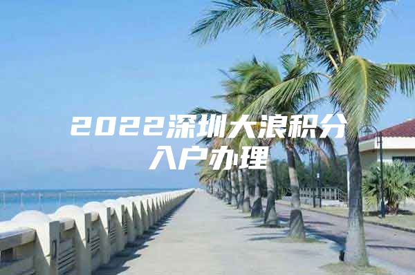 2022深圳大浪積分入戶辦理