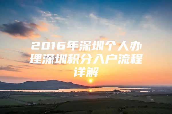 2016年深圳個(gè)人辦理深圳積分入戶流程詳解