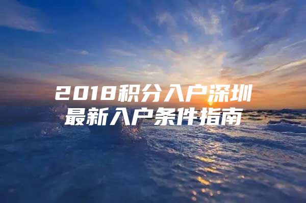 2018積分入戶深圳最新入戶條件指南