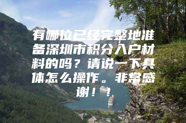 有哪位已經(jīng)完整地準(zhǔn)備深圳市積分入戶材料的嗎？請說一下具體怎么操作。非常感謝??！