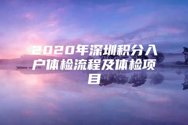 2020年深圳積分入戶體檢流程及體檢項(xiàng)目