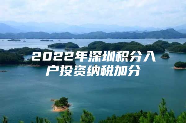 2022年深圳積分入戶投資納稅加分