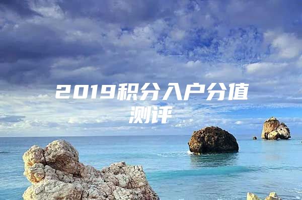 2019積分入戶分值測評