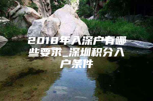 2018年入深戶有哪些要求_深圳積分入戶條件