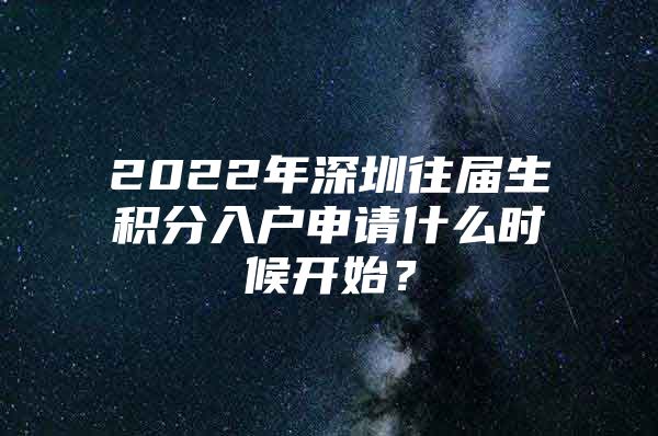 2022年深圳往屆生積分入戶申請什么時候開始？