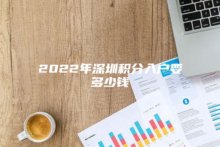 2022年深圳積分入戶要多少錢