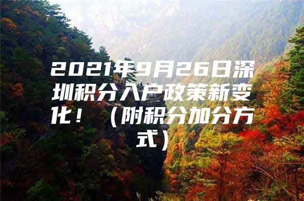 2021年9月26日深圳積分入戶政策新變化?。ǜ椒e分加分方式）