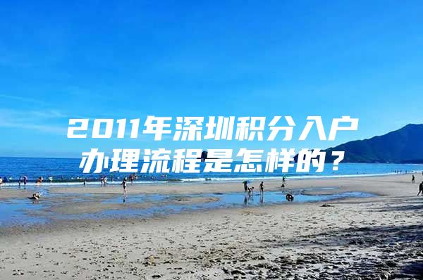 2011年深圳積分入戶辦理流程是怎樣的？