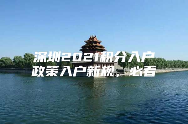 深圳2021積分入戶政策入戶新規(guī)，必看