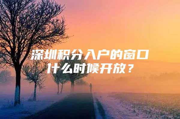 深圳積分入戶的窗口什么時(shí)候開放？