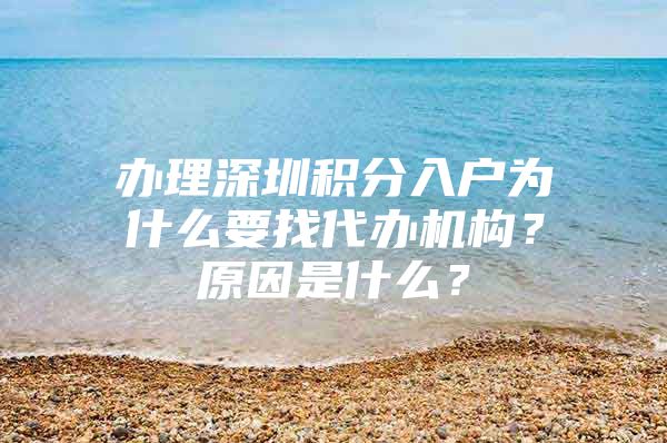 辦理深圳積分入戶為什么要找代辦機(jī)構(gòu)？原因是什么？