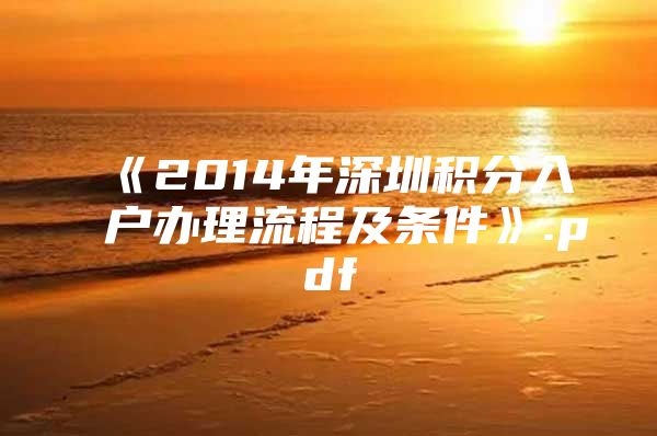 《2014年深圳積分入戶辦理流程及條件》.pdf