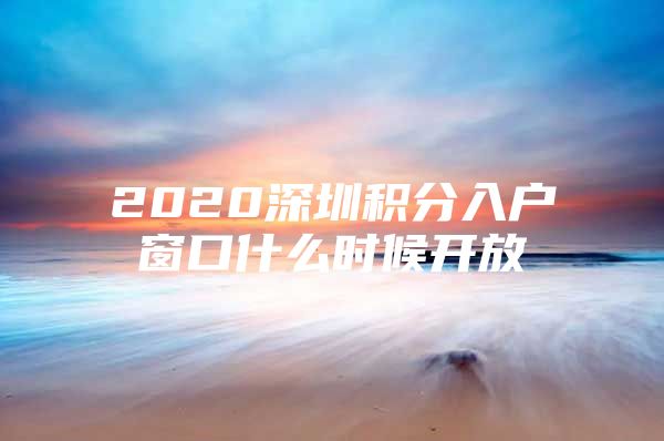 2020深圳積分入戶窗口什么時候開放