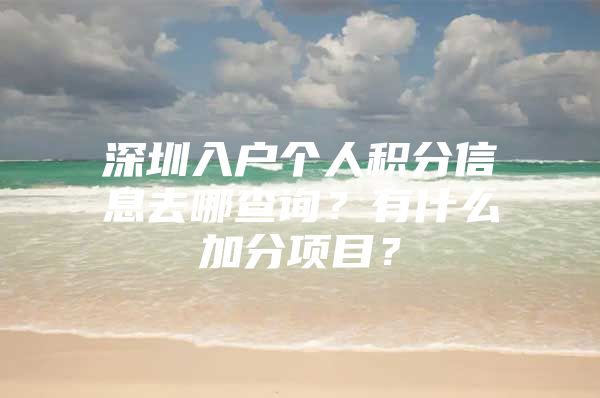 深圳入戶個(gè)人積分信息去哪查詢？有什么加分項(xiàng)目？