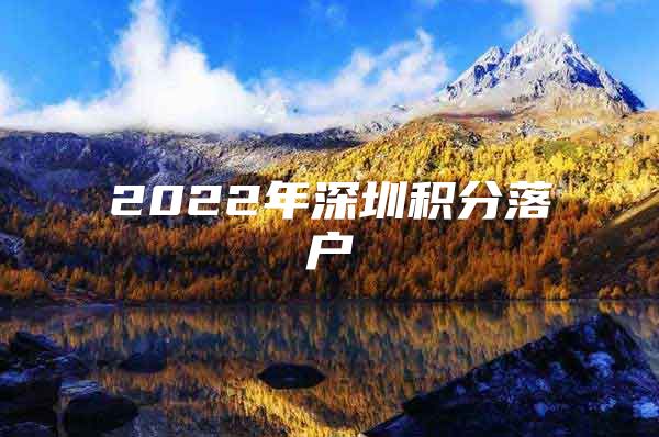 2022年深圳積分落戶(hù)