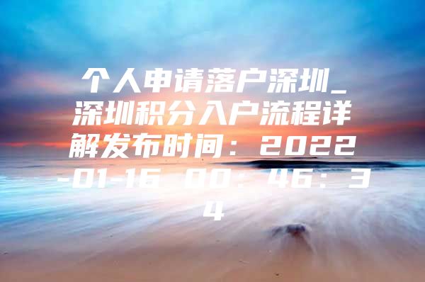 個人申請落戶深圳_深圳積分入戶流程詳解發(fā)布時間：2022-01-16 00：46：34