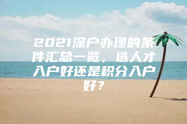 2021深戶辦理的條件匯總一覽，選人才入戶好還是積分入戶好？