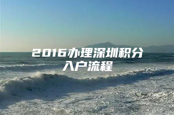 2016辦理深圳積分入戶流程