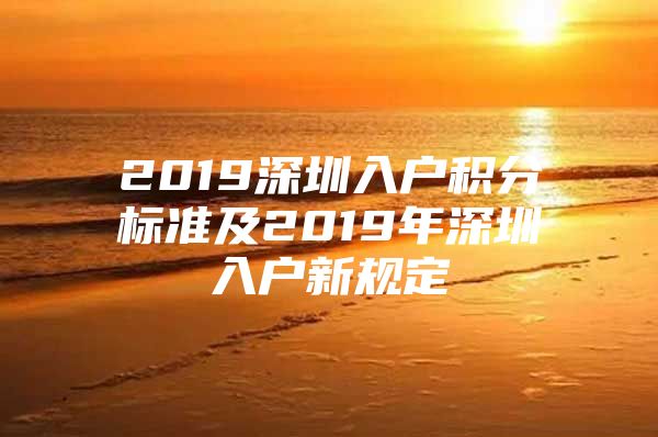 2019深圳入戶積分標(biāo)準(zhǔn)及2019年深圳入戶新規(guī)定