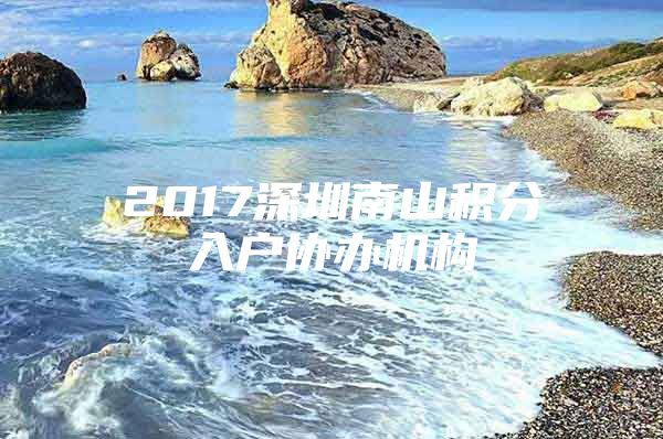 2017深圳南山積分入戶協(xié)辦機(jī)構(gòu)