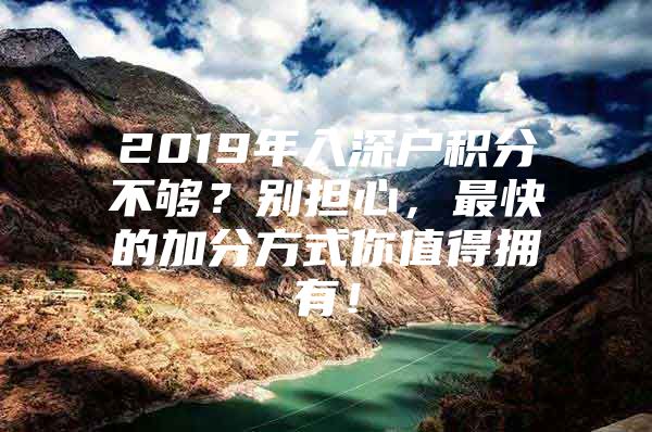 2019年入深戶積分不夠？別擔心，最快的加分方式你值得擁有！