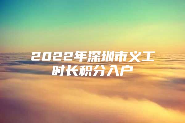 2022年深圳市義工時(shí)長(zhǎng)積分入戶