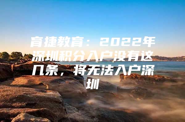 育捷教育：2022年深圳積分入戶沒有這幾條，將無法入戶深圳