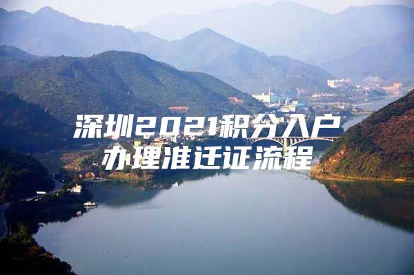 深圳2021積分入戶辦理準(zhǔn)遷證流程