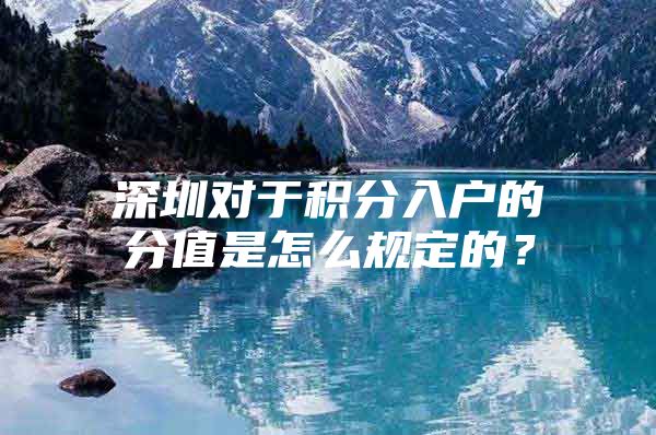 深圳對(duì)于積分入戶的分值是怎么規(guī)定的？