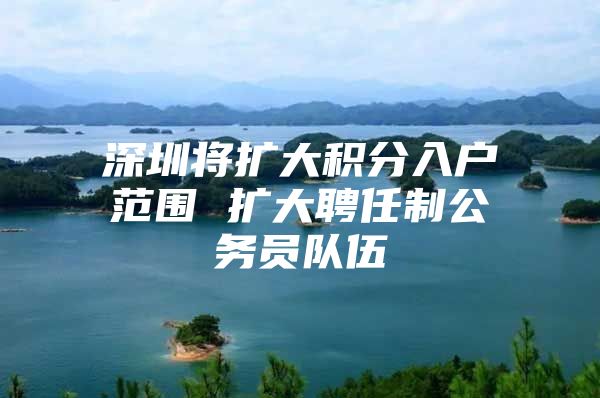 深圳將擴大積分入戶范圍 擴大聘任制公務(wù)員隊伍