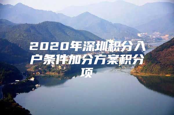 2020年深圳積分入戶條件加分方案積分項(xiàng)