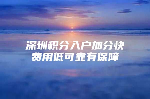 深圳積分入戶加分快費用低可靠有保障