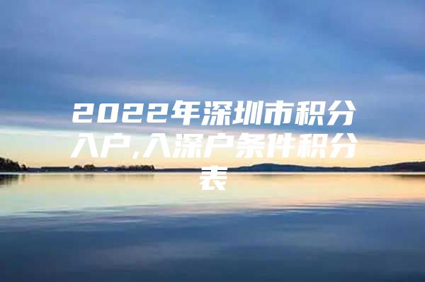 2022年深圳市積分入戶(hù),入深戶(hù)條件積分表